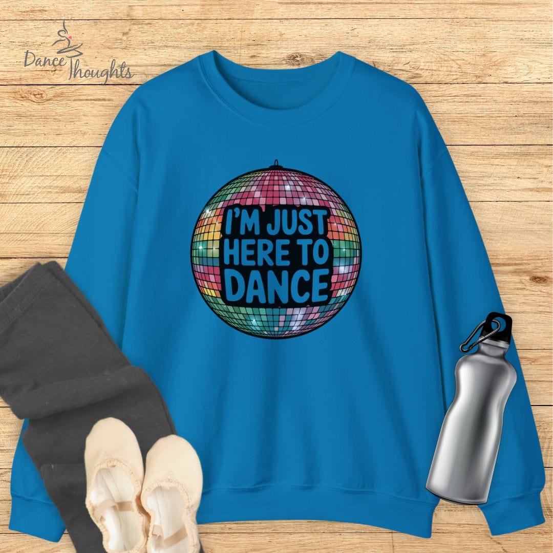 I'm Just Here To Dance Sweatshirt-Sweatshirt-Dance Thoughts