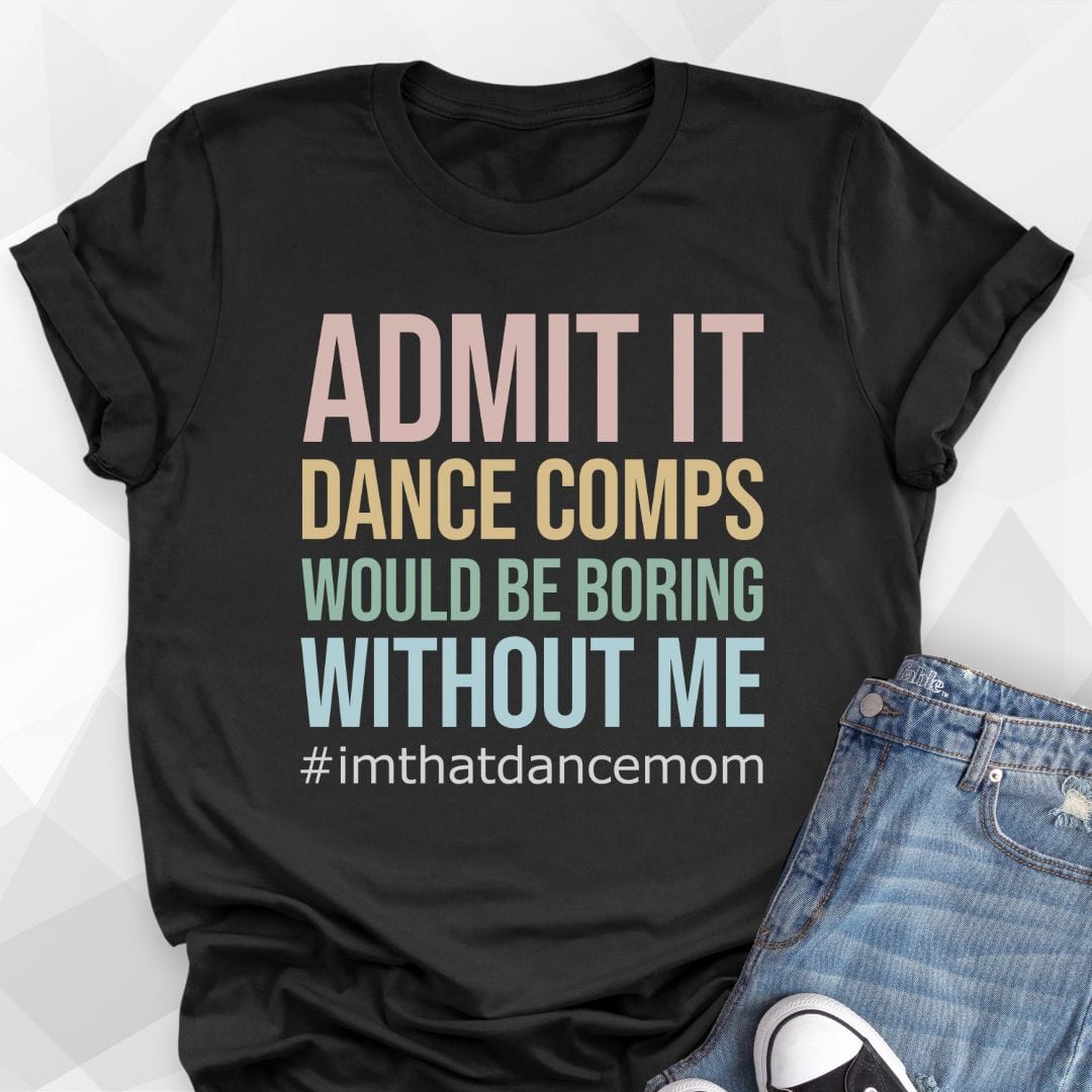 Admit It Dance Mom T-shirt