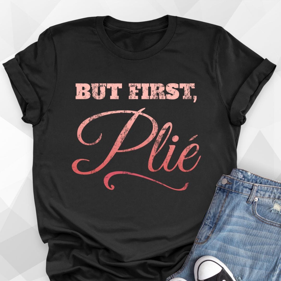 But First, Plie T-Shirt