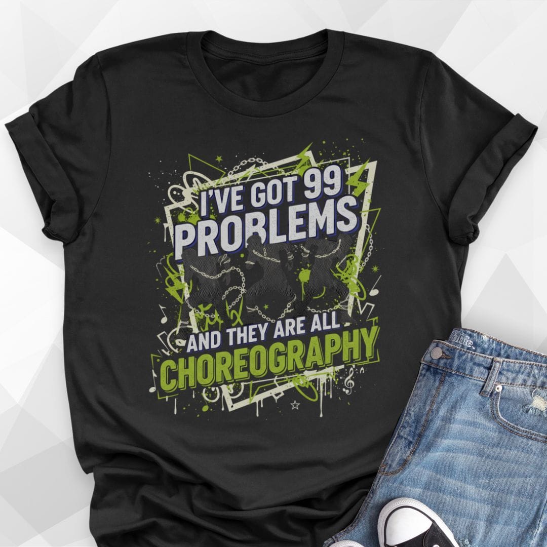 99 Problems Choreo T-Shirt