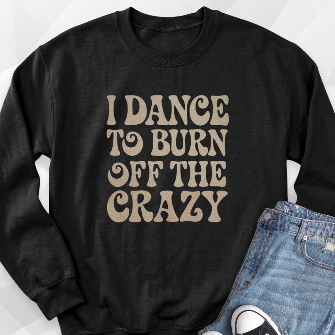 Burn Off The Crazy Sweatshirt