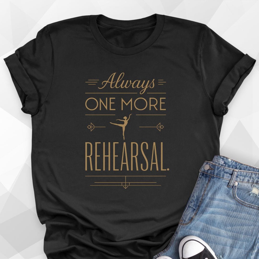 Always One More Rehearsal T-Shirt