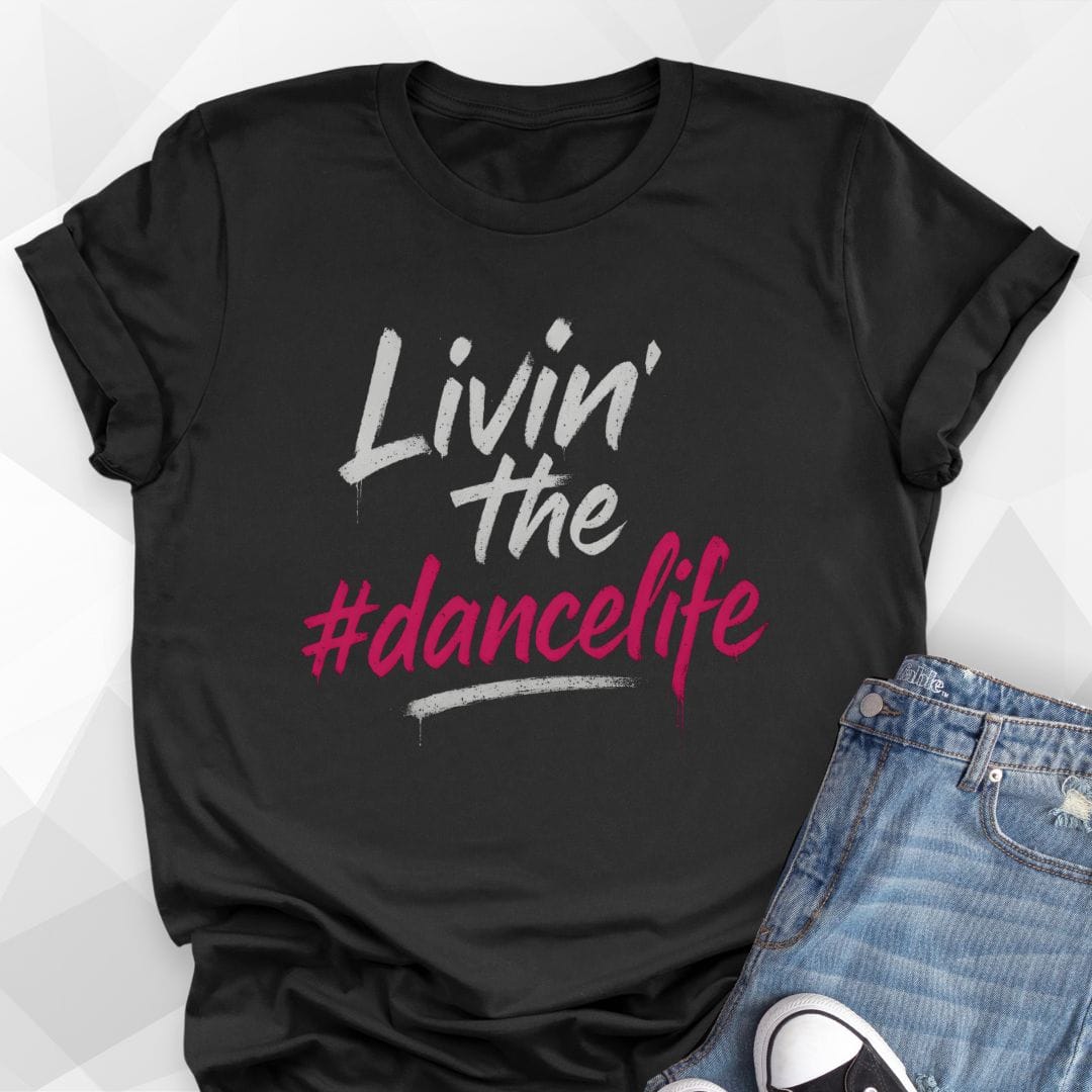 Livin' The Dance Life T-Shirt