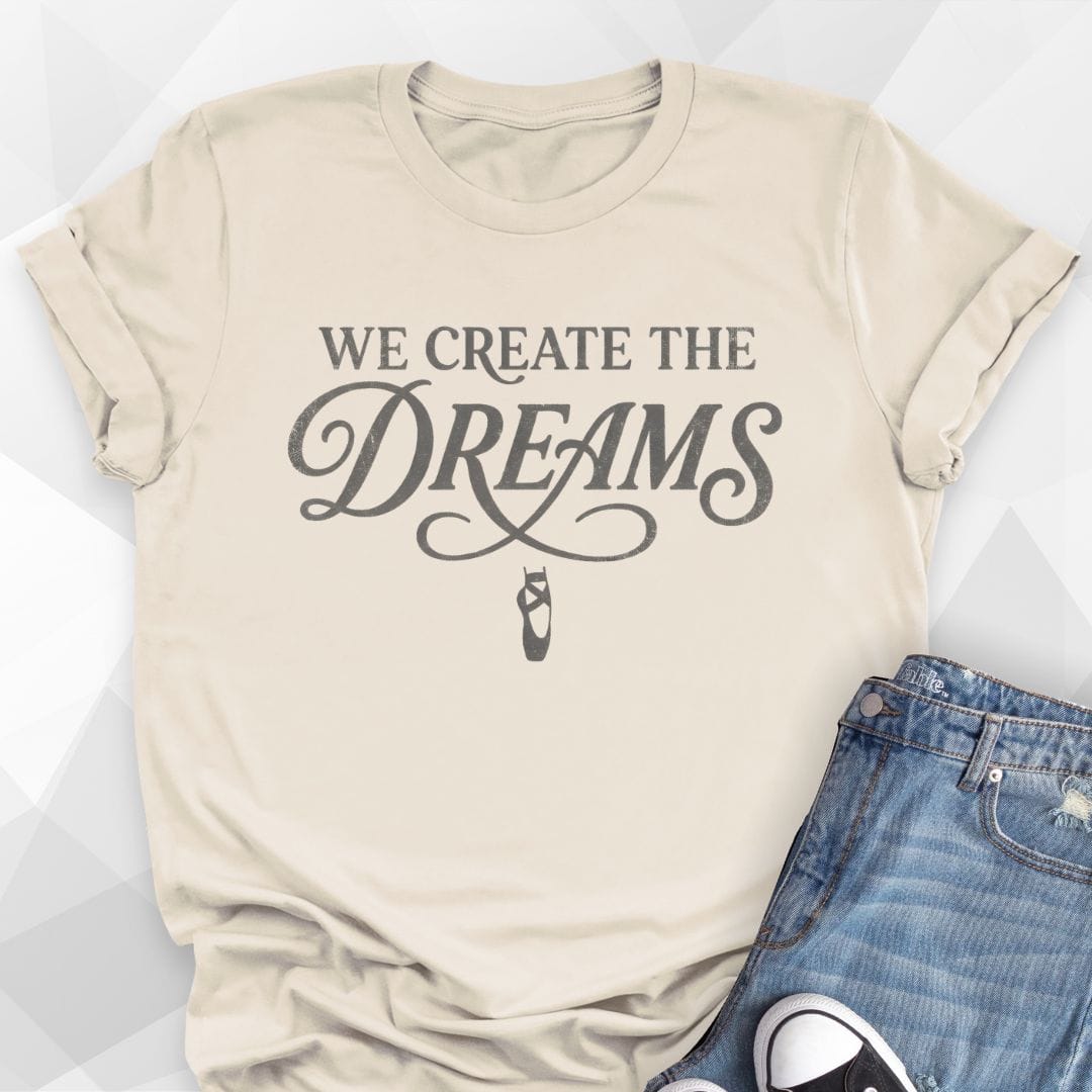 We Create The Dreams Dance T-Shirt