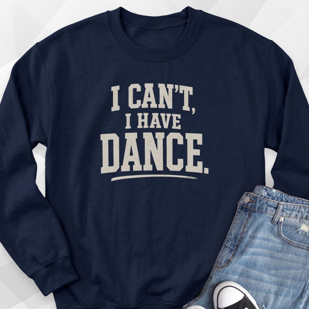 I Can't I Have Dance Sweatshirt
