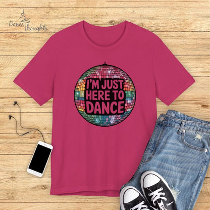 I'm Just Here To Dance T-shirt