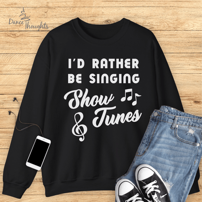 I'd Rather Be Singing Show Tunes Sweatshirt