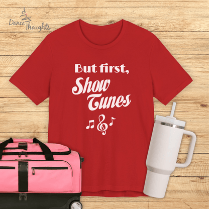 But First, Show Tunes T-shirt