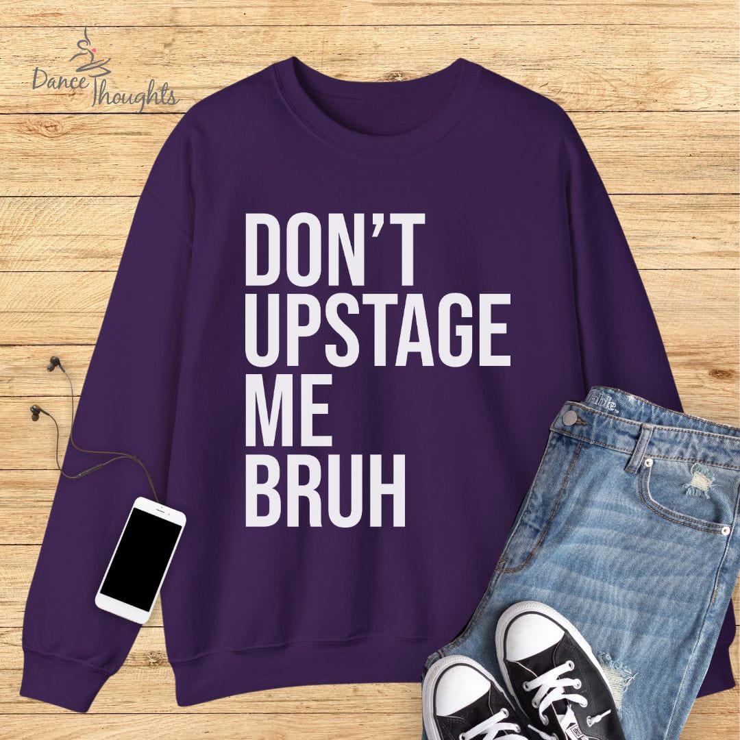 Don't Upstage Me Bruh Sweatshirt