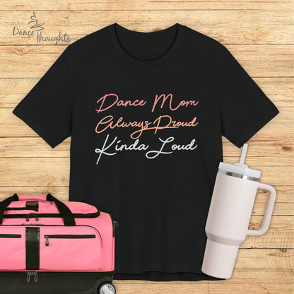 Dance Mom, Always Proud, Kinda Loud T-shirt