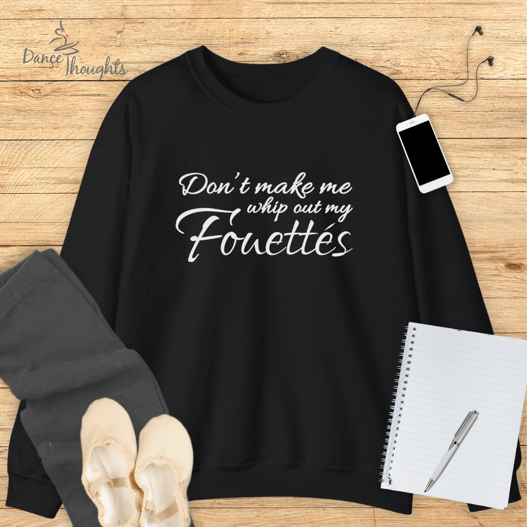 Don't Make Me Whip Out My Fouettes Sweatshirt