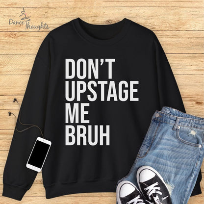 Don't Upstage Me Bruh Sweatshirt