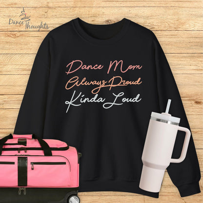 Dance Mom, Always Proud, Kinda Loud Sweatshirt