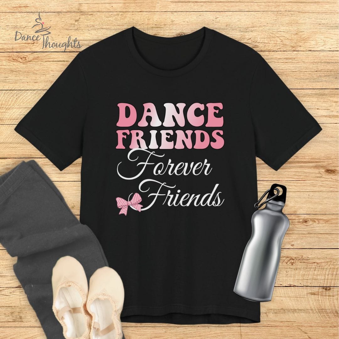 Dance Friends, Forever Friends T-Shirt