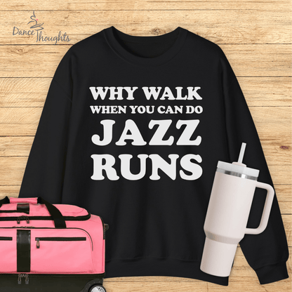 Why Walk When You Can Do Jazz Runs Sweatshirt