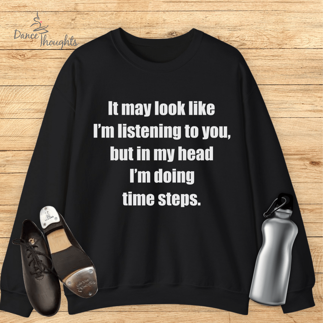 In My Head I'm Doing Time Steps Sweatshirt