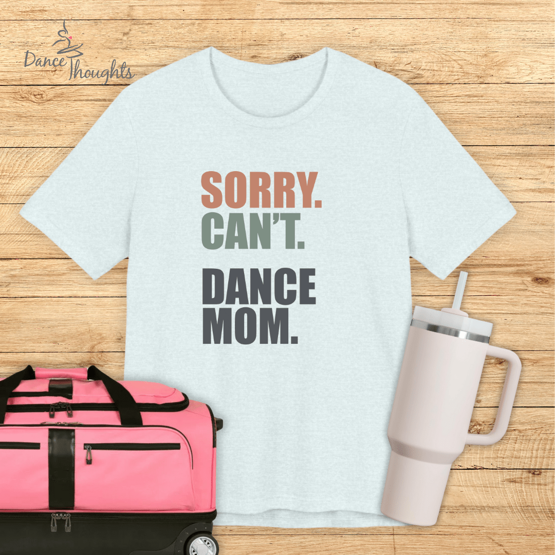 Sorry. Can't. Dance Mom. T-Shirt