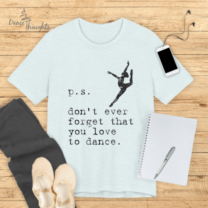 PS, Don't Forget You Love To Dance T-Shirt