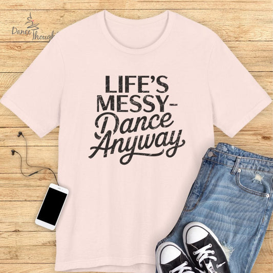 Life's Messy T-shirt