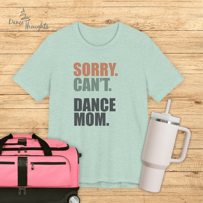 Sorry. Can't. Dance Mom. T-Shirt