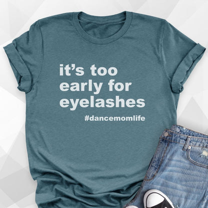 It's Too Early For Eyelashes T-shirt