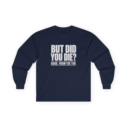 But Did You Die Long Sleeve