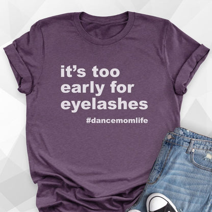 It's Too Early For Eyelashes T-shirt