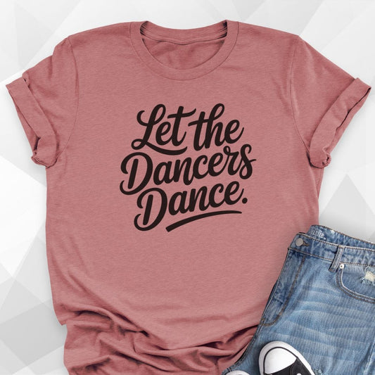 Let The Dancers Dance T-shirt