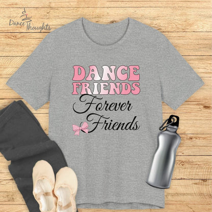 Dance Friends, Forever Friends T-Shirt