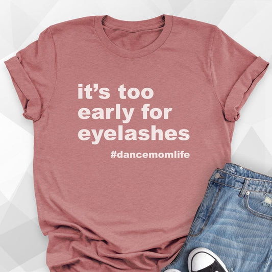 It's Too Early For Eyelashes T-shirt