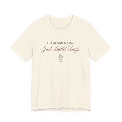 No Beach Days Just Ballet Days T-Shirt