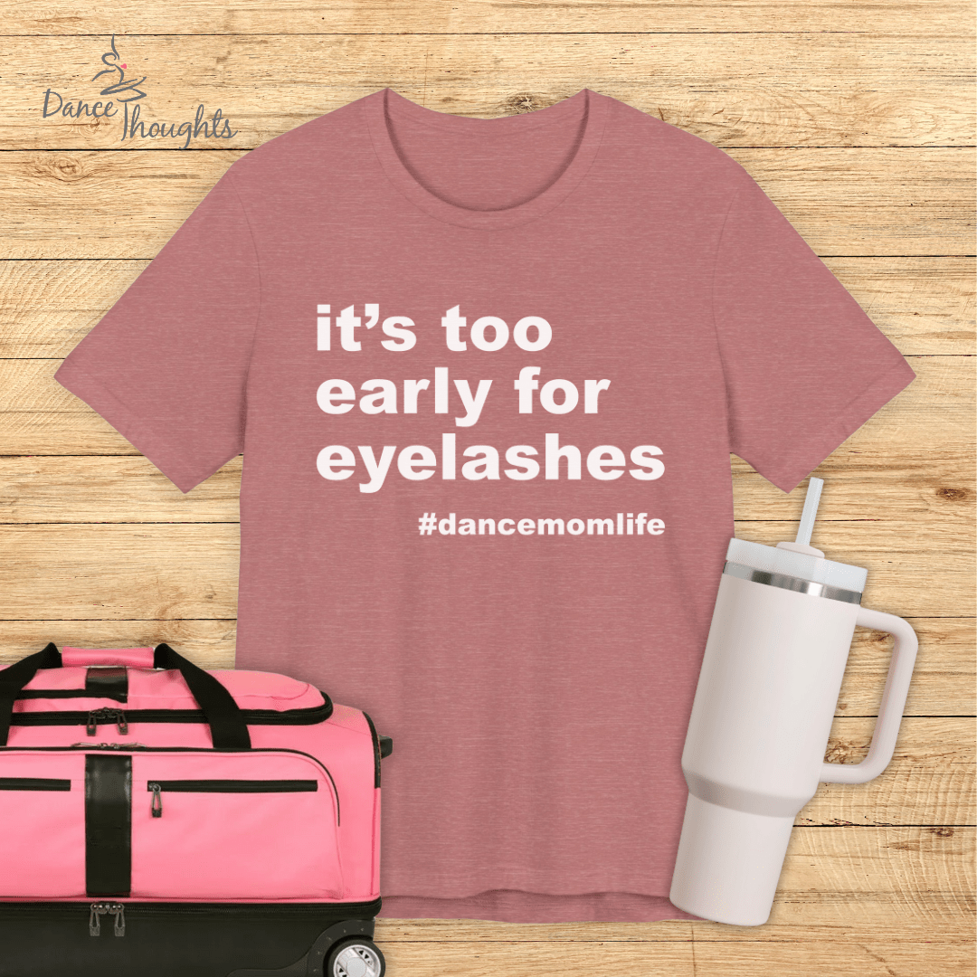 It's Too Early For Eyelashes T-shirt