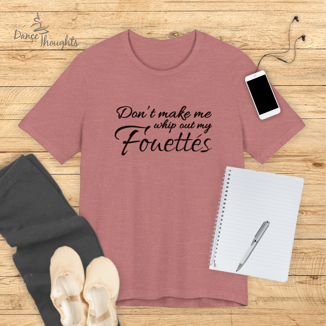 Don't Make Me Whip Out My Fouettes T-Shirt