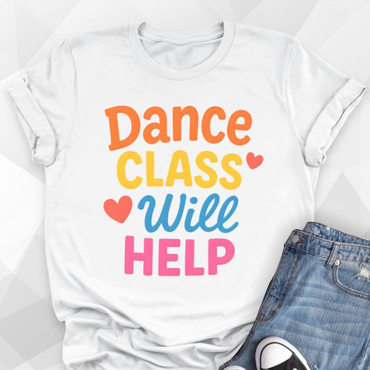 Dance Class Will Help T-Shirt