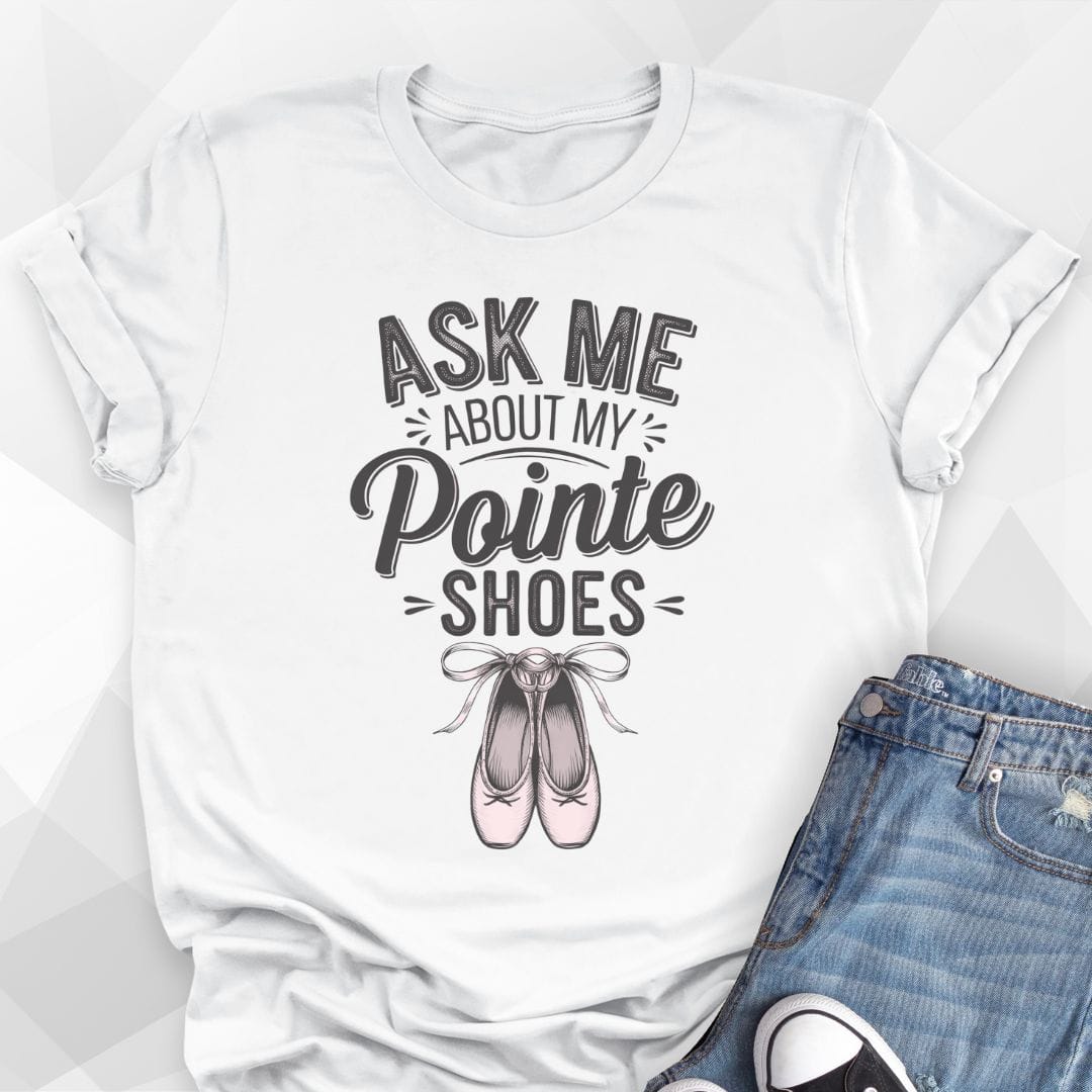 Ask Me About My Pointe Shoes T-shirt