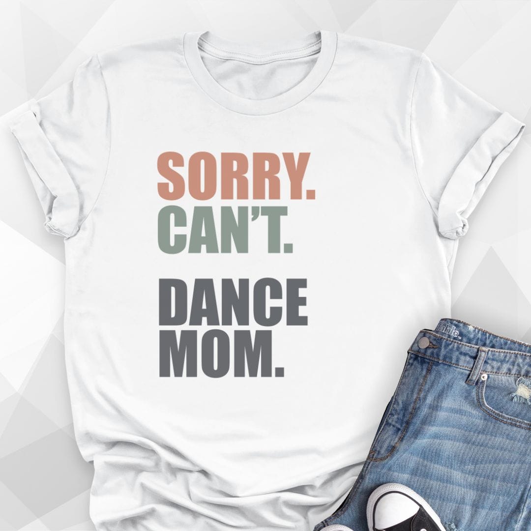 Sorry. Can't. Dance Mom. T-Shirt