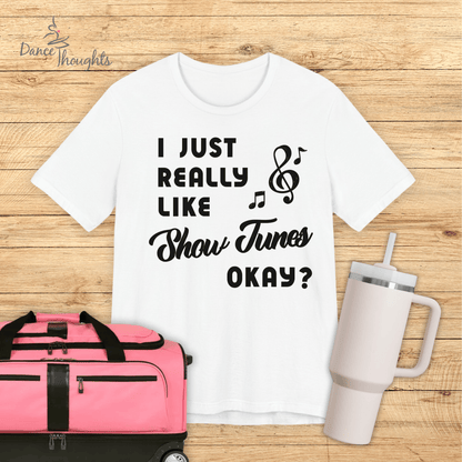 I Just Really Like Show Tunes T-shirt