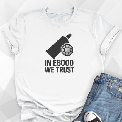 In E6000 We Trust T-Shirt