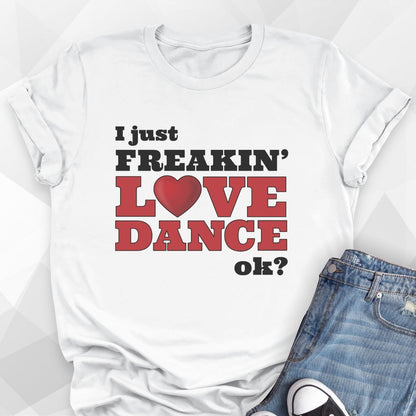 I Just Freakin' Love Dance T-shirt