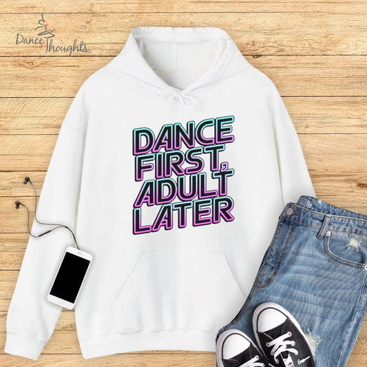 Dance First, Adult Later Hoodie