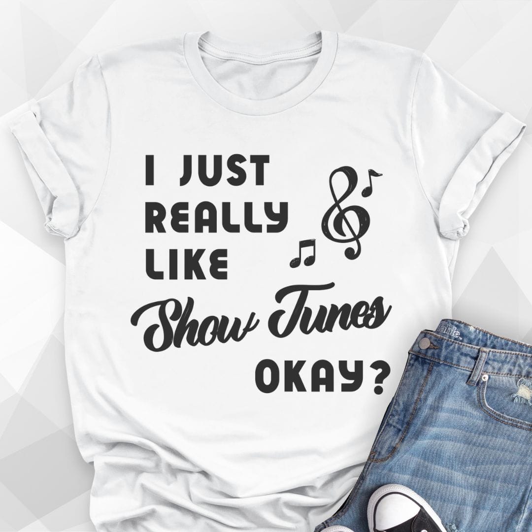 I Just Really Like Show Tunes T-shirt