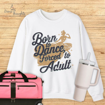 Born to Dance, Forced to Adult Sweatshirt