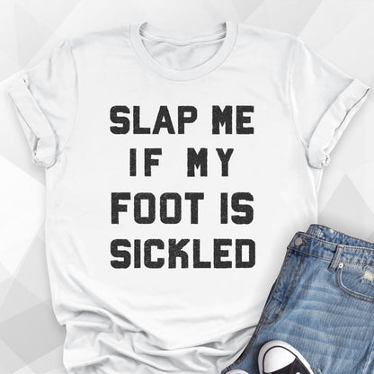 Slap Me If My Foot Is Sickled T-shirt