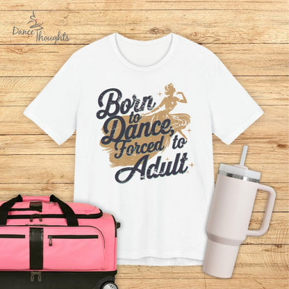 Born to Dance, Forced to Adult T-shirt