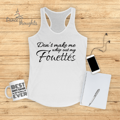 Don't Make Me Whip Out My Fouettes Tank Top