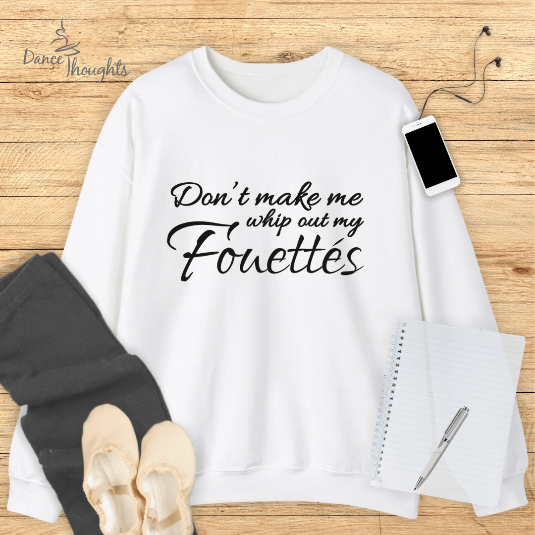 Don't Make Me Whip Out My Fouettes Sweatshirt