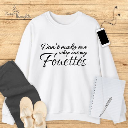 Don't Make Me Whip Out My Fouettes Sweatshirt