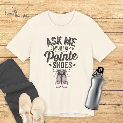 Ask Me About My Pointe Shoes T-shirt