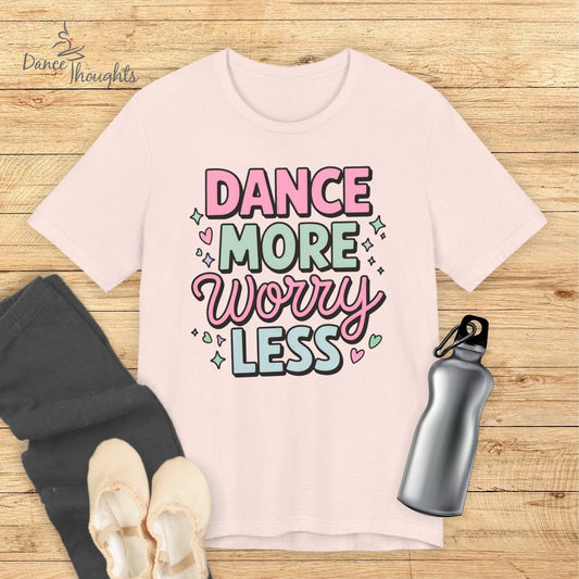 Dance More, Worry Less T-shirt