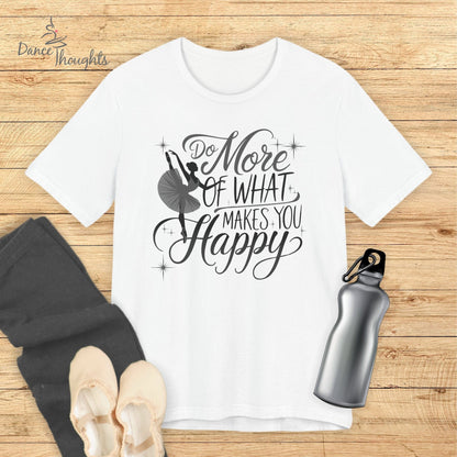 Do More Of What Makes You Happy T-shirt